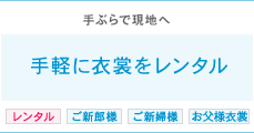 手ぶらで現地へ
手軽に衣裳をレンタル レンタル ご新郎様 ご新婦様