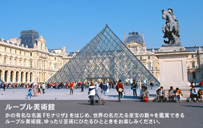 かの有名な名画『モナリザ』をはじめ、世界の名だたる至宝の数々を鑑賞できるルーブル美術館。ゆったり芸術にひたるひとときをお楽しみください。