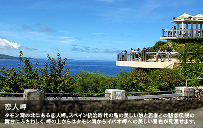 タモン湾の北にある恋人岬。スペイン統治時代の島の美しい娘と若者との悲恋伝説の舞台にふさわしく、岬の上からはタモン湾からイパオ岬への美しい景色が見渡せます。