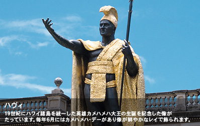 19世紀にハワイ諸島を統一した英雄カメハメハ大王の生誕を記念した像がたっています。 毎年6月にはカメハメハ・デーがあり像が鮮やかなレイで飾られます。 