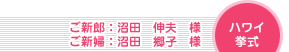 ハワイ挙式 ご新郎:森厚憲様 ご新郎:沼田伸夫様 ご新婦:沼田郷子様