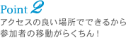 Point 2 アクセスの良い場所でできるから参加者の移動がらくちん！