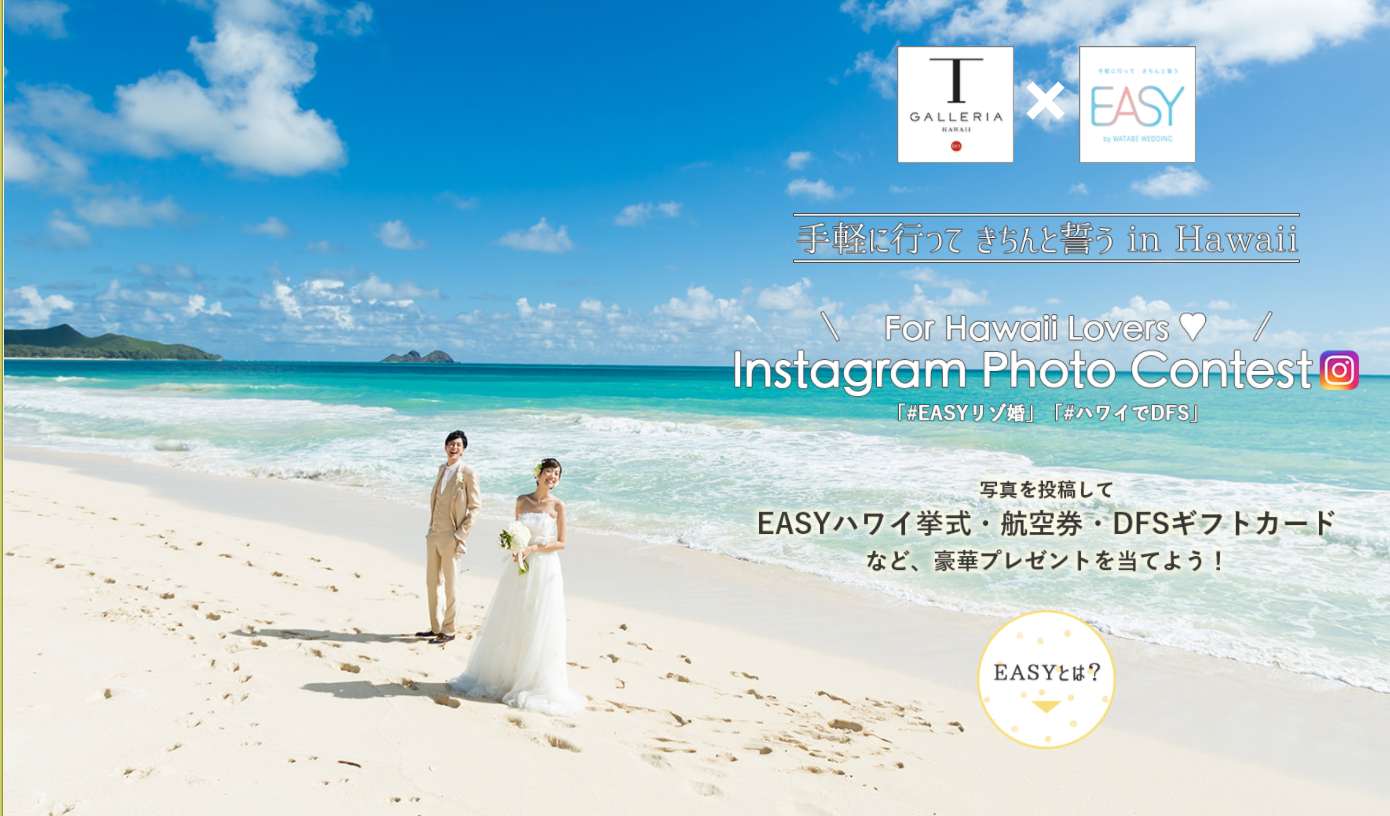 Tギャラリア ハワイ by DFS×EASY by WATABE WEDDING
-ナシ婚花嫁応援企画第1弾-
「インスタグラムフォトコンテスト」開催！
～ハワイ挙式、ハワイ往復航空券、DFSギフトカードなど1組様にプレゼント～