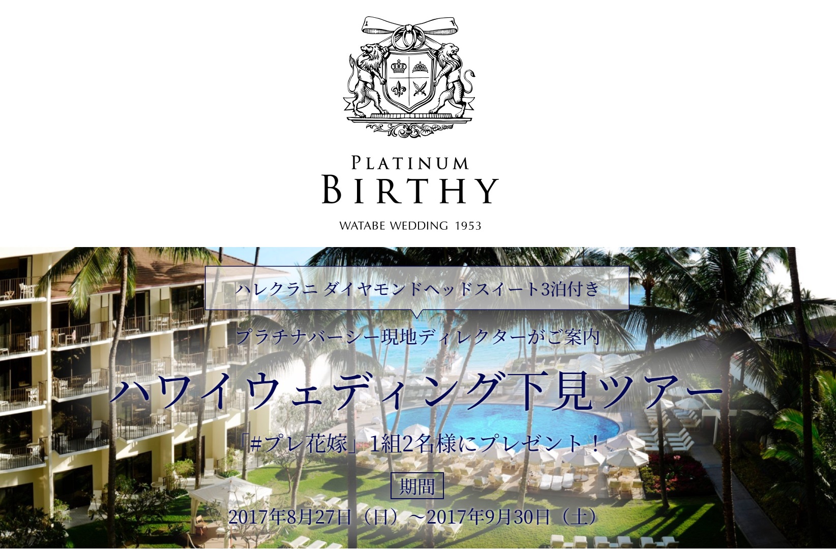 こだわりのオーダーメイドリゾ婚が叶う新ブランド「PLATINUM BIRTHY」を体感！
「ハワイウェディング現地下見ツアー」１組２名様ご招待
～日本航空ペア往復航空券、ハレクラニ ダイヤモンドヘッド スイート宿泊など3泊5日のプレミアム旅行～