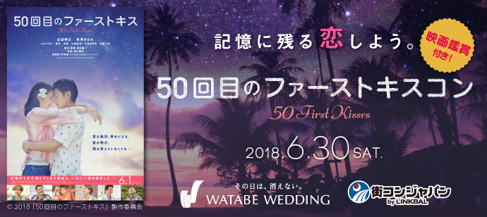 大ヒット公開中の映画とコラボした“街コン”にワタベウェディングが協力！
「50回目のファーストキスコン」6月30日（土）東京・大阪同時開催
～リゾ婚割引チケットやリゾ婚をバーチャル体験できるVRコンテンツを提供～