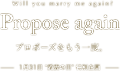 Propose again プロポーズをもう一度。1月31日 “愛妻の日” 特別企画
