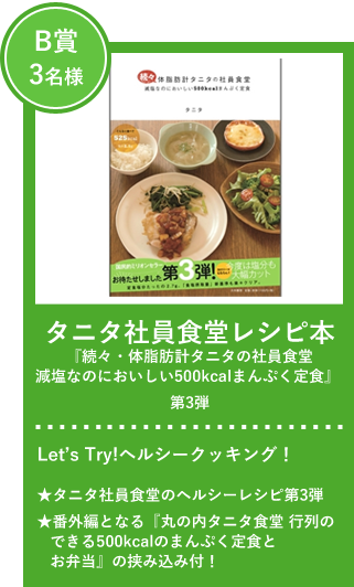 B賞3名様 タニタ社員食堂レシピ本『続々・体脂肪計タニタの社員食堂減塩なのにおいしい500kcalまんぷく定食』 第3弾