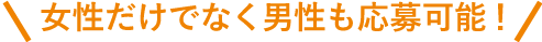 女性だけでなく男性も応募可能!