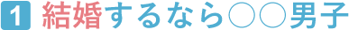 1.結婚するなら〇〇男子