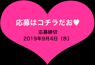 応募はこちらだお♥ 応募締切2019年9月4日（水）23:59