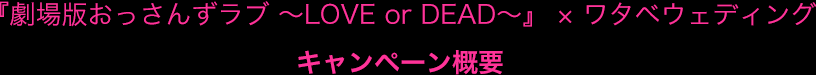 『劇場版おっさんずラブ ～LOVE or DEAD～』 × ワタベウェディングキャンペーン概要