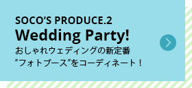 SOCO’S PRODUCE.2 Wedding Party!おしゃれウェディングの新定番”フォトブース”をコーディネート！