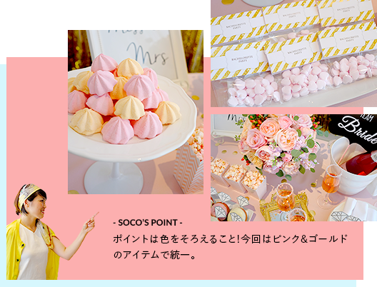 SOCO’S PRODUCE.1
Bacelorette Party! 結婚前の花嫁が独身最後の時間を女同士で気兼ねなく楽しむパーティ”バチェロレッテパーティ”をコーディネート!　- SOCO’S POINT -華やかなゴールド&ピンクの配色で、女の子のテンションが上がるように仕上げました。