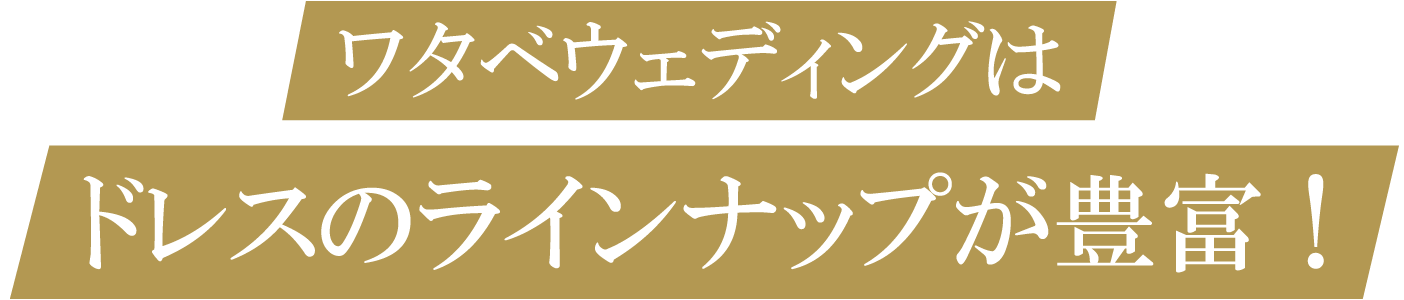 ワタベウェディングはドレスのナインナップが豊富！