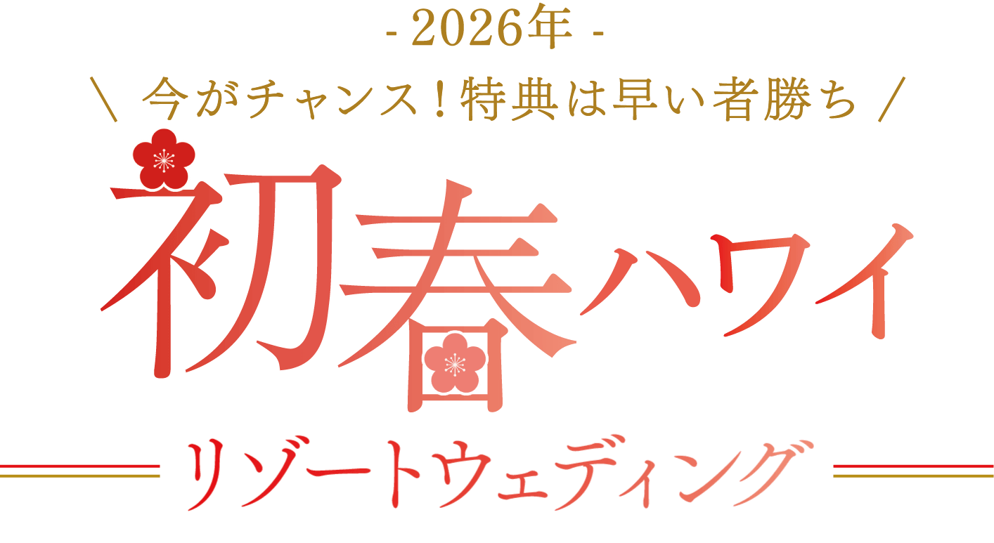 -2026年- 今がチャンス！特典は早い者勝ち 初春ハワイリゾートウェディング