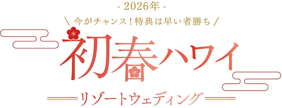 -2026年- 今がチャンス！特典は早い者勝ち　初春ハワイリゾートウェディング