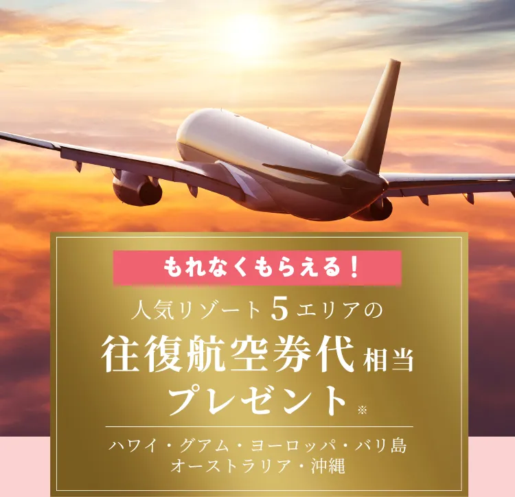 もれなくもらえる！人気リゾート6エリアの往復航空券相当プレゼント ハワイ・グアム・バリ島・オーストラリア・沖縄