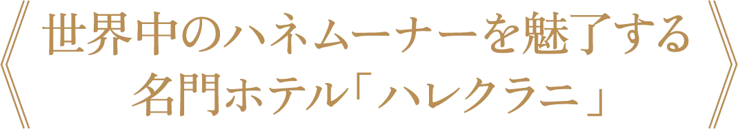 世界中のハネムーナーを魅了する名門ホテル「ハレクラニ」