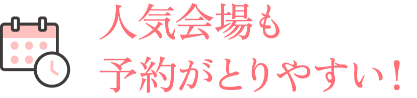人気会場も予約がとりやすい！